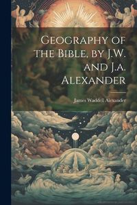 Cover image for Geography of the Bible, by J.W. and J.a. Alexander