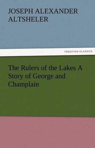 Cover image for The Rulers of the Lakes A Story of George and Champlain
