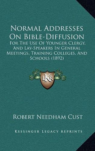 Normal Addresses on Bible-Diffusion: For the Use of Younger Clergy, and Lay-Speakers in General Meetings, Training Colleges, and Schools (1892)