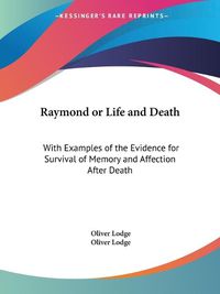 Cover image for Raymond or Life and Death: With Examples of the Evidence for Survival of Memory and Affection After Death