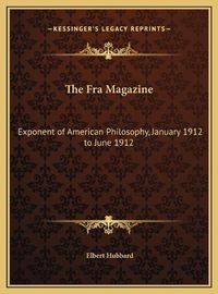 Cover image for The Fra Magazine: Exponent of American Philosophy, January 1912 to June 1912