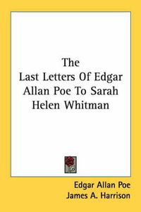 Cover image for The Last Letters of Edgar Allan Poe to Sarah Helen Whitman