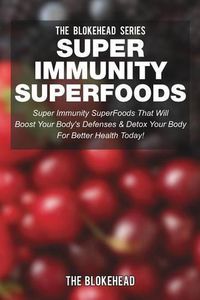 Cover image for Super Immunity SuperFoods: Super Immunity SuperFoods That Will Boost Your Body's Defenses & Detox Your Body