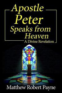 Cover image for Apostle Peter Speaks from Heaven: A Divine Revelation