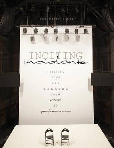 Cover image for Inciting Incidents: Creating Your Own Theatre from Page to Performance