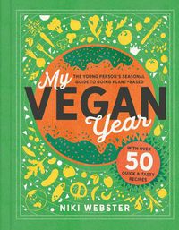 Cover image for My Vegan Year: The Young Person's Seasonal Guide to Going Vegan