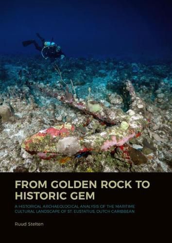 Cover image for From Golden Rock to Historic Gem: A Historical Archaeological Analysis of the Maritime Cultural Landscape of St. Eustatius, Dutch Caribbean