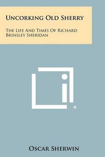 Cover image for Uncorking Old Sherry: The Life and Times of Richard Brinsley Sheridan