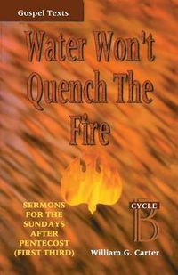 Cover image for Water Won't Quench the Fire: Cycle B Gospel Text Sermons for First Third of Pentecost