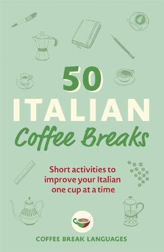 Cover image for 50 Italian Coffee Breaks: Short activities to improve your Italian one cup at a time