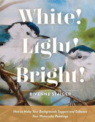 Cover image for White! Light! Bright!: How to Make Your Backgrounds Support and Enhance Your Watercolor Paintings