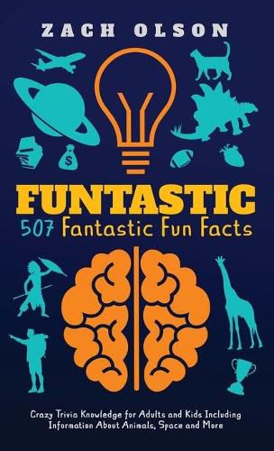 Cover image for Funtastic! 507 Fantastic Fun Facts: Crazy Trivia Knowledge for Kids and Adults Including Information About Animals, Space and More