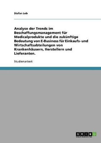 Cover image for Beschaffungsmanagement fur Medicalprodukte.Trends und Bedeutung von E-Business fur Krankenhauser, Hersteller und Lieferanten.