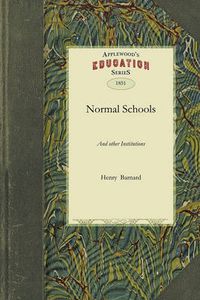 Cover image for Normal Schools: And Other Institutions, Agencies, and Means Designed for the Professional Education of Teachers