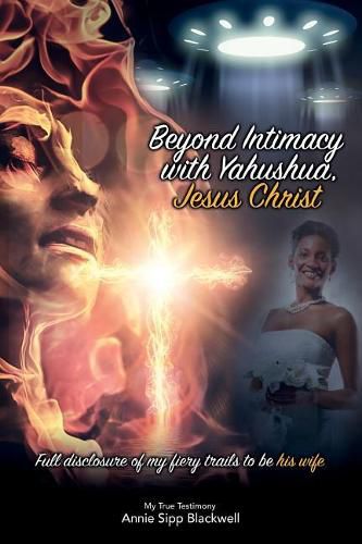 Cover image for Beyond Intimacy with Yahushua, Jesus Christ: Full Disclosure of My Fiery Trials to Be His Wife