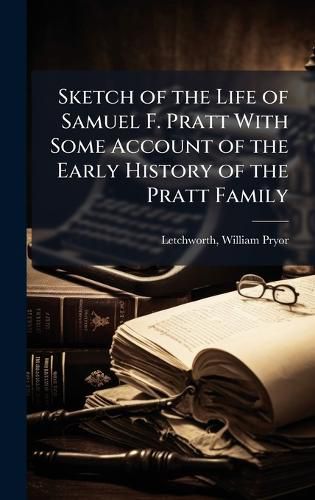 Cover image for Sketch of the Life of Samuel F. Pratt With Some Account of the Early History of the Pratt Family