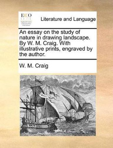 Cover image for An Essay on the Study of Nature in Drawing Landscape. by W. M. Craig. with Illustrative Prints, Engraved by the Author.