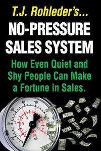 Cover image for No-Pressure Sales System: How Even Quiet and Shy People Can Make a Fortune in Sales.