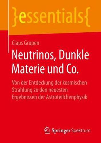 Cover image for Neutrinos, Dunkle Materie Und Co.: Von Der Entdeckung Der Kosmischen Strahlung Zu Den Neuesten Ergebnissen Der Astroteilchenphysik