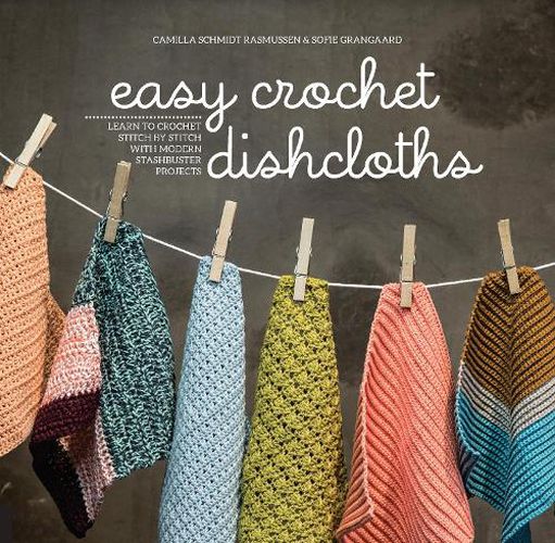 Cover image for Easy Crochet Dishcloths: Learn to Crochet Stitch by Stitch with Modern Stashbuster Projects