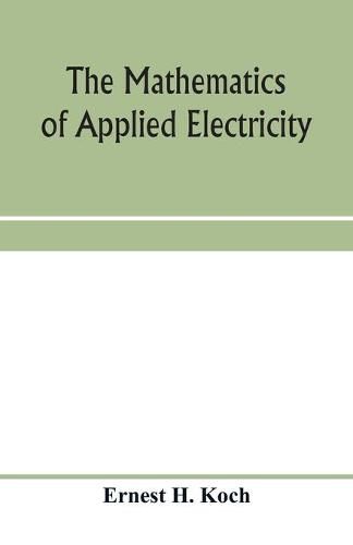 Cover image for The mathematics of applied electricity: a practical mathematics