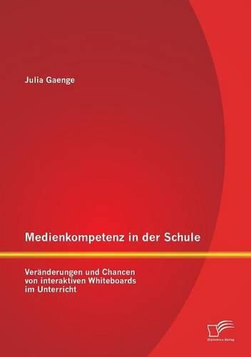 Cover image for Medienkompetenz in der Schule: Veranderungen und Chancen von interaktiven Whiteboards im Unterricht