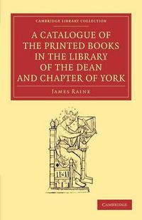 Cover image for A Catalogue of the Printed Books in the Library of the Dean and Chapter of York