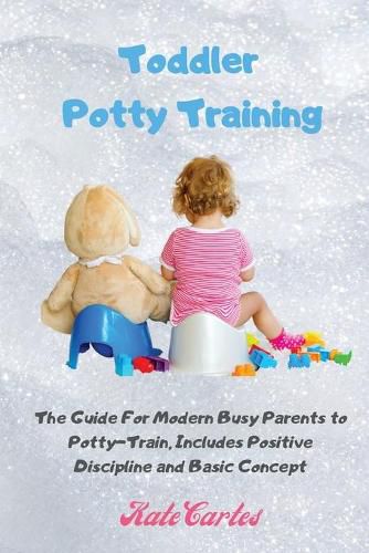 Cover image for Toddler Potty Training: The Guide For Modern Busy Parents to Potty-Train, Includes Positive Discipline and Basic Concept