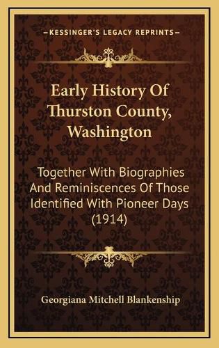 Early History of Thurston County, Washington: Together with Biographies and Reminiscences of Those Identified with Pioneer Days (1914)