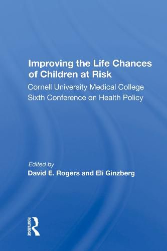 Improving the Life Chances of Children at Risk: Cornell University Medical College Sixth Conference on Health Policy