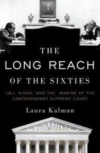 Cover image for The Long Reach of the Sixties: LBJ, Nixon, and the Making of the Contemporary Supreme Court