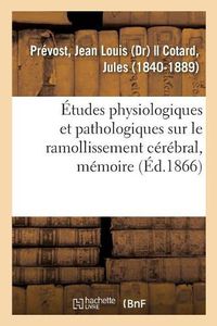 Cover image for Etudes Physiologiques Et Pathologiques Sur Le Ramollissement Cerebral, Memoire: Societe de Biologie, Decembre 1865