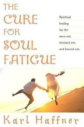 Cover image for The Cure for Soul Fatigue: Spiritual Healing for the Worn Out, Stressed Out, and Burned Out