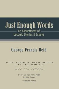 Cover image for Just Enough Words: An Assortment of Laconic Stories and Essays