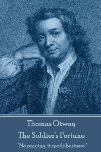 Thomas Otway - The Soldier's Fortune: No praying, it spoils business.