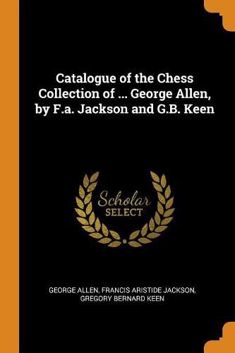 Cover image for Catalogue of the Chess Collection of ... George Allen, by F.A. Jackson and G.B. Keen