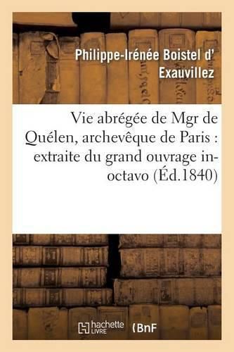 Cover image for Vie Abregee de Mgr de Quelen, Archeveque de Paris: Extraite Du Grand Ouvrage: In-Octavo En 2 Volumes