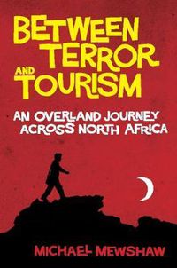 Cover image for Between Terror And Tourism: An Overland Journey Across North Africa