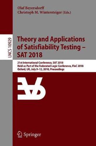 Cover image for Theory and Applications of Satisfiability Testing - SAT 2018: 21st International Conference, SAT 2018, Held as Part of the Federated Logic Conference, FloC 2018, Oxford, UK, July 9-12, 2018, Proceedings