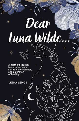 Cover image for Dear Luna Wilde...: A mother's journey to self-discovery, spiritual awakenings, and a sh*t ton of healing.