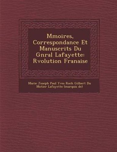 Cover image for M Moires, Correspondance Et Manuscrits Du G N Ral Lafayette: R Volution Fran Aise