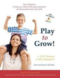 Cover image for Play to Grow!: Over 200 games to help your child on the autism spectrum develop fundamental social skills
