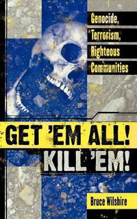 Cover image for Get 'Em All! Kill 'Em!: Genocide, Terrorism, Righteous Communities