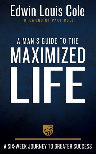 Cover image for A Man's Guide to the Maximized Life: A Six-Week Journey to Greater Success