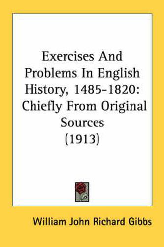 Exercises and Problems in English History, 1485-1820: Chiefly from Original Sources (1913)