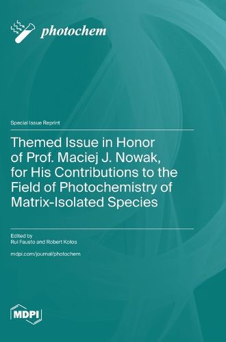 Themed Issue in Honor of Prof. Maciej J. Nowak, for His Contributions to the Field of Photochemistry of Matrix-Isolated Species