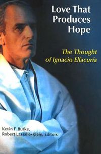 Cover image for Love That Produces Hope: The Thought of Ignacio Ellacuria