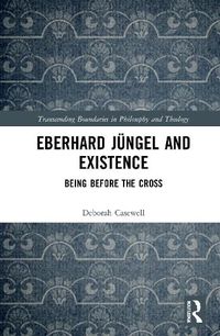 Cover image for Eberhard Jungel and Existence: Being Before the Cross