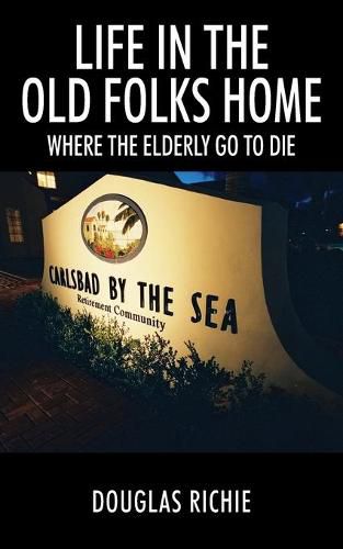 Cover image for Life in the Old Folks Home: Where the Elderly Go to Die