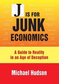 Cover image for J is for Junk Economics: A Guide to Reality in an Age of Deception